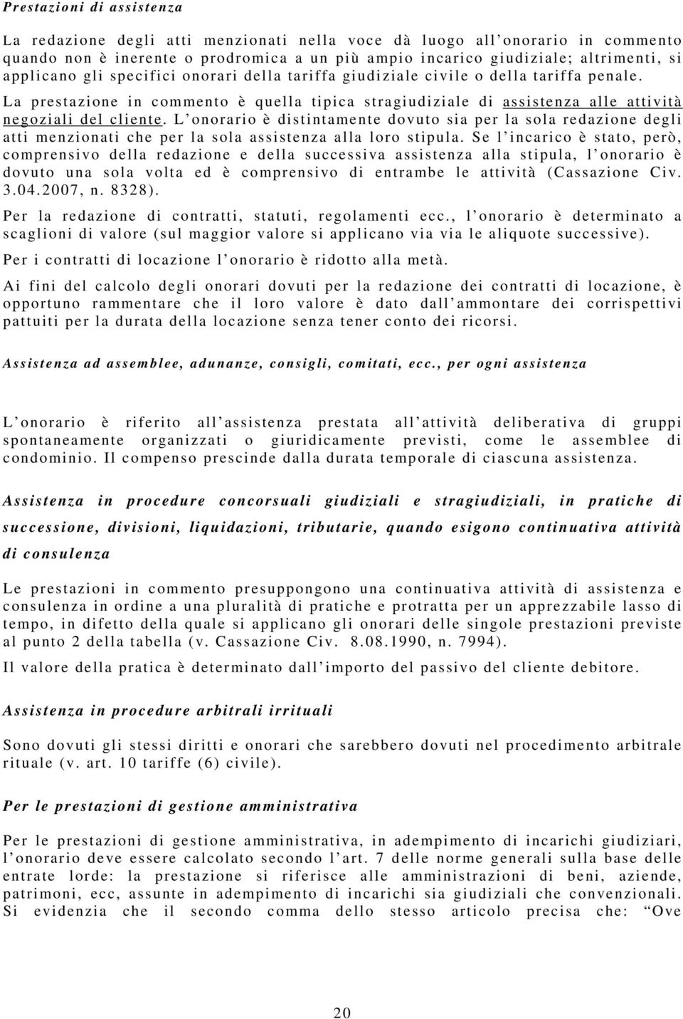 L onorario è distintamente dovuto sia per la sola redazione degli atti menzionati che per la sola assistenza alla loro stipula.