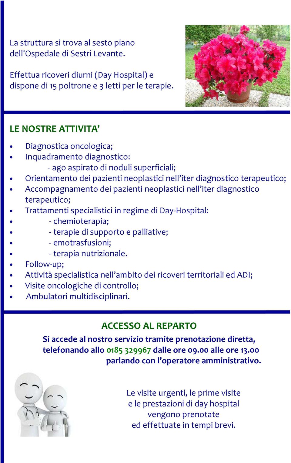 dei pazienti neoplastici nell iter diagnostico terapeutico; Trattamenti specialistici in regime di Day-Hospital: - chemioterapia; - terapie di supporto e palliative; - emotrasfusioni; - terapia