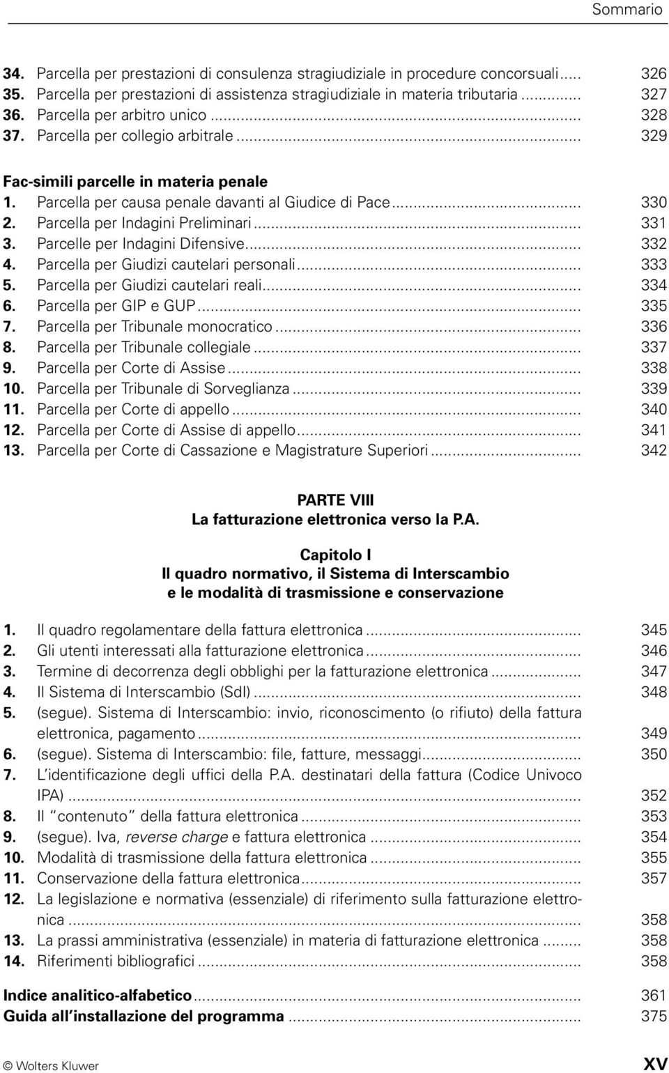 Parcella per Indagini Preliminari... 331 3. Parcelle per Indagini Difensive... 332 4. Parcella per Giudizi cautelari personali... 333 5. Parcella per Giudizi cautelari reali... 334 6.