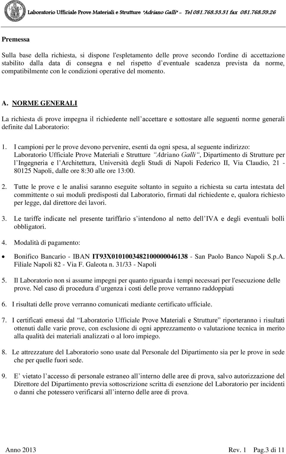 NORME GENERALI La richiesta di prove impegna il richiedente nell accettare e sottostare alle seguenti norme generali definite dal Laboratorio: 1.