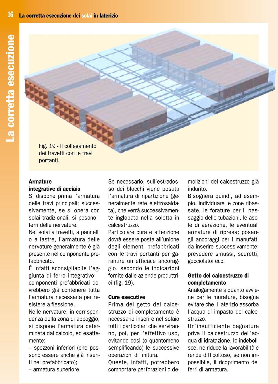 Nei solai a travetti, a pannelli o a lastre, l armatura delle nervature generalmente è già presente nel componente prefabbricato.