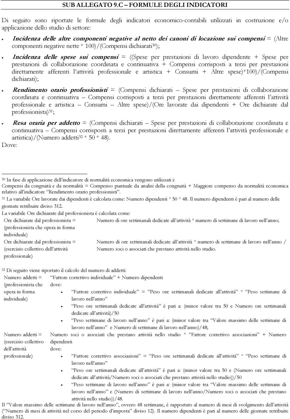 componenti negative al netto dei canoni di locazione sui compensi = (Altre componenti negative nette * 100)/(Compensi dichiarati 30 ); Incidenza delle spese sui compensi = ((Spese per prestazioni di