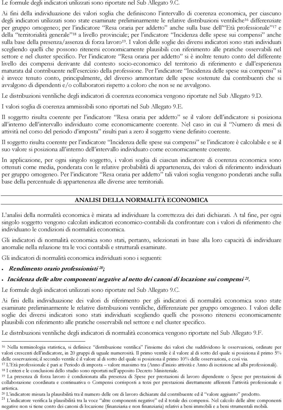 distribuzioni ventiliche 16 differenziate per gruppo omogeneo; per l indicatore Resa oraria per addetto anche sulla base dell Età professionale 17 e della territorialità generale 18 a livello