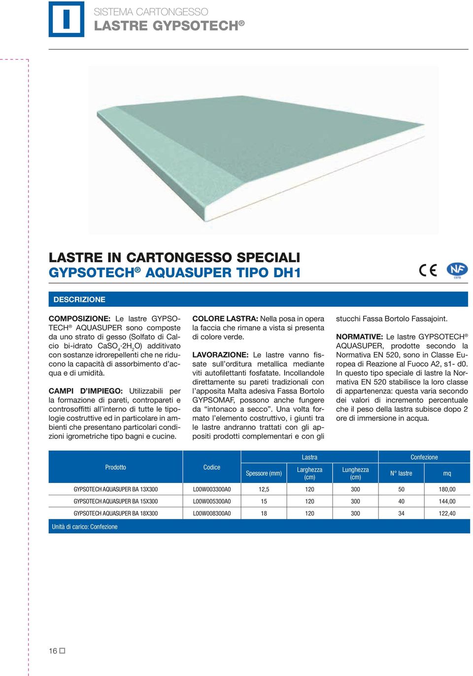 CAMPI D IMPIEGO: Utilizzabili per la formazione di pareti, contropareti e controsoffitti all interno di tutte le tipologie costruttive ed in particolare in ambienti che presentano particolari