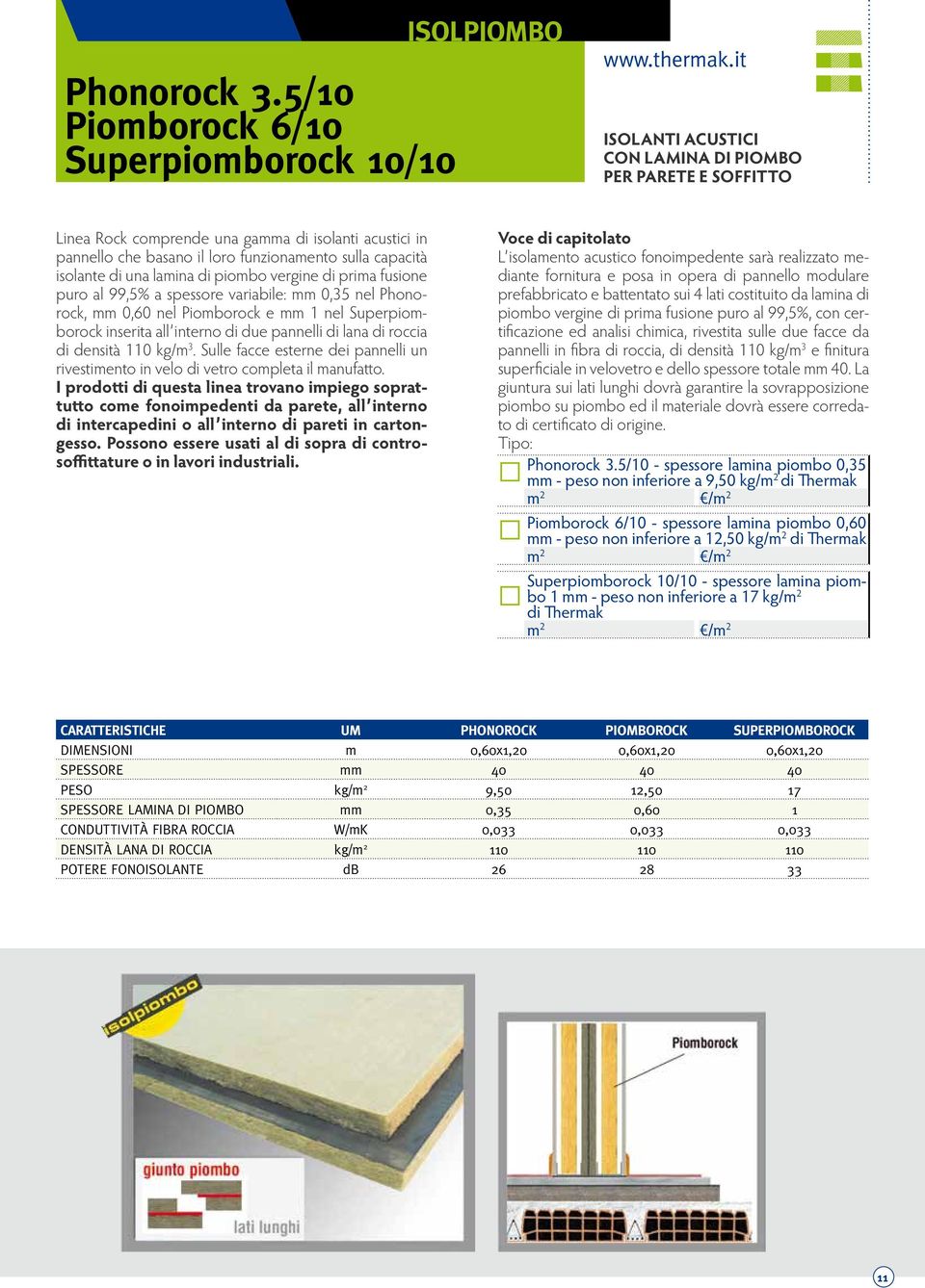 di prima fusione puro al 99,5% a spessore variabile: mm 0,35 nel Phonorock, mm 0,60 nel Piomborock e mm 1 nel Superpiomborock inserita all interno di due pannelli di lana di roccia di densità 110