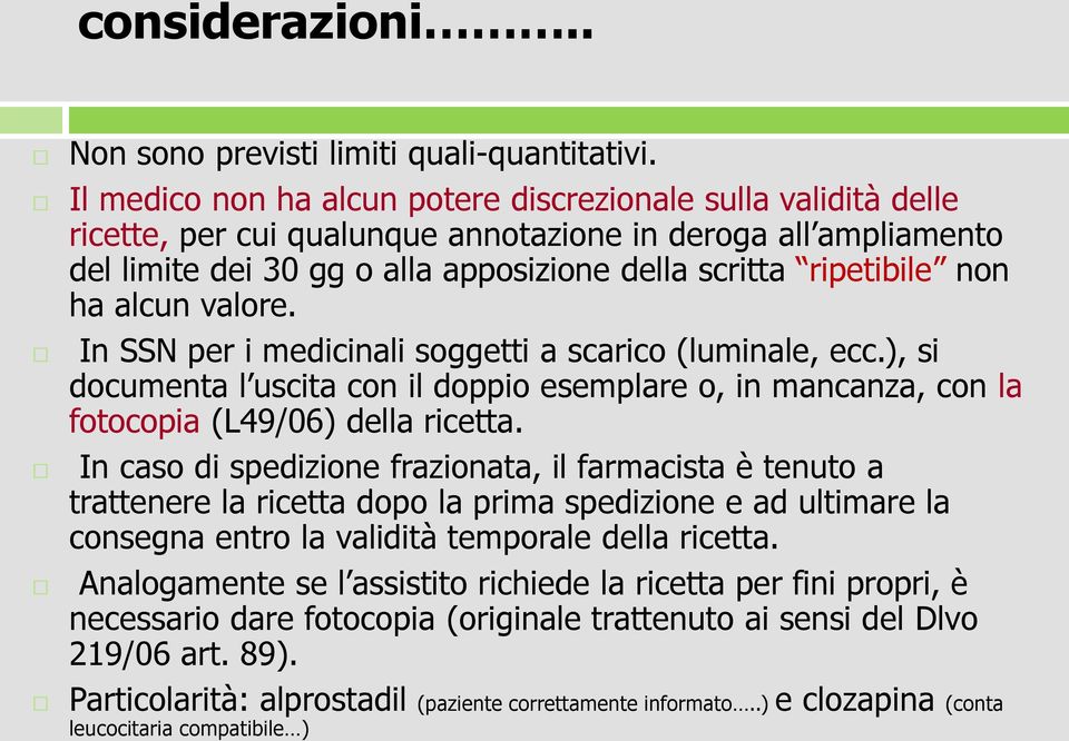 ha alcun valore. In SSN per i medicinali soggetti a scarico (luminale, ecc.), si documenta l uscita con il doppio esemplare o, in mancanza, con la fotocopia (L49/06) della ricetta.