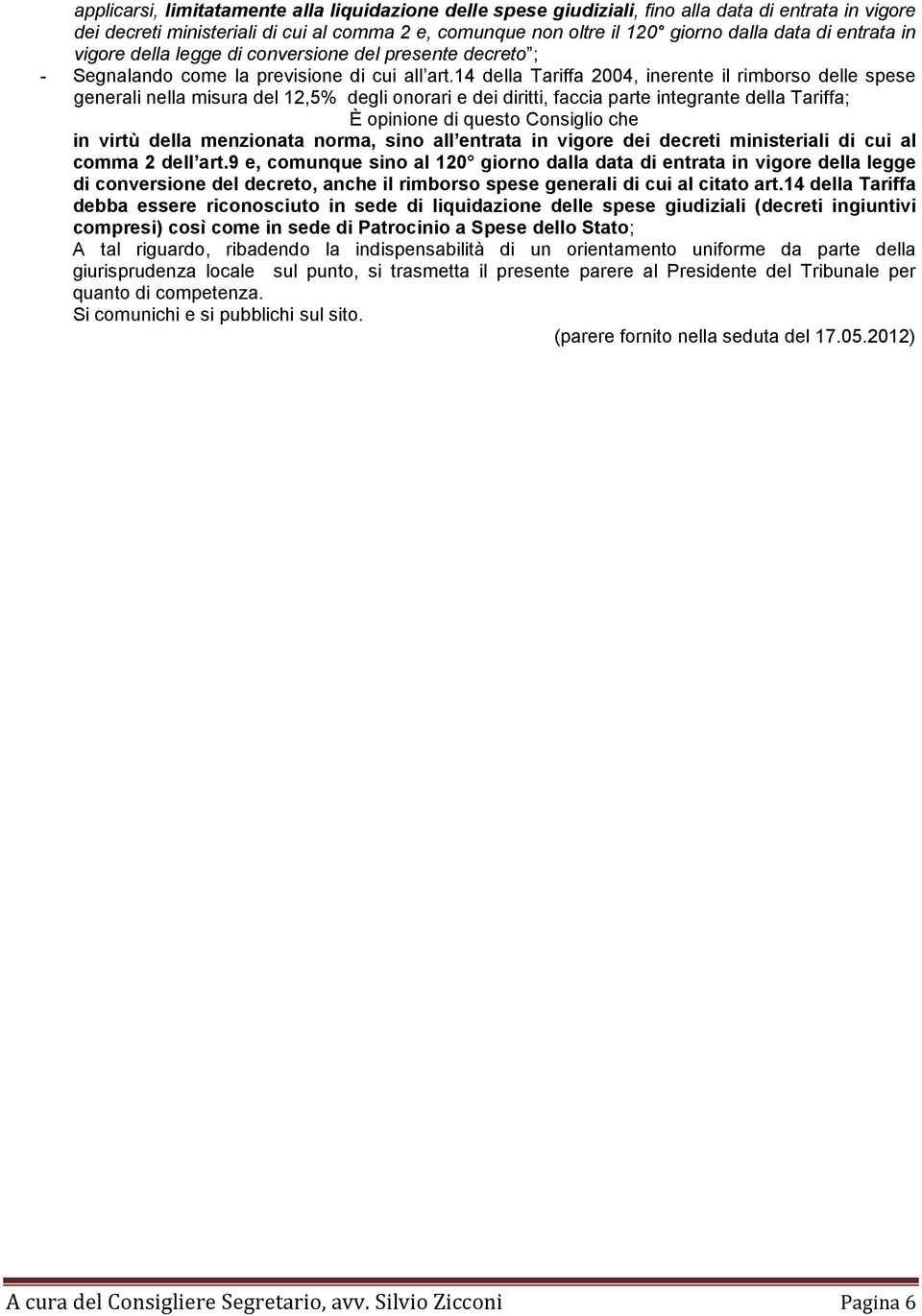 14 della Tariffa 2004, inerente il rimborso delle spese generali nella misura del 12,5% degli onorari e dei diritti, faccia parte integrante della Tariffa; È opinione di questo Consiglio che in virtù