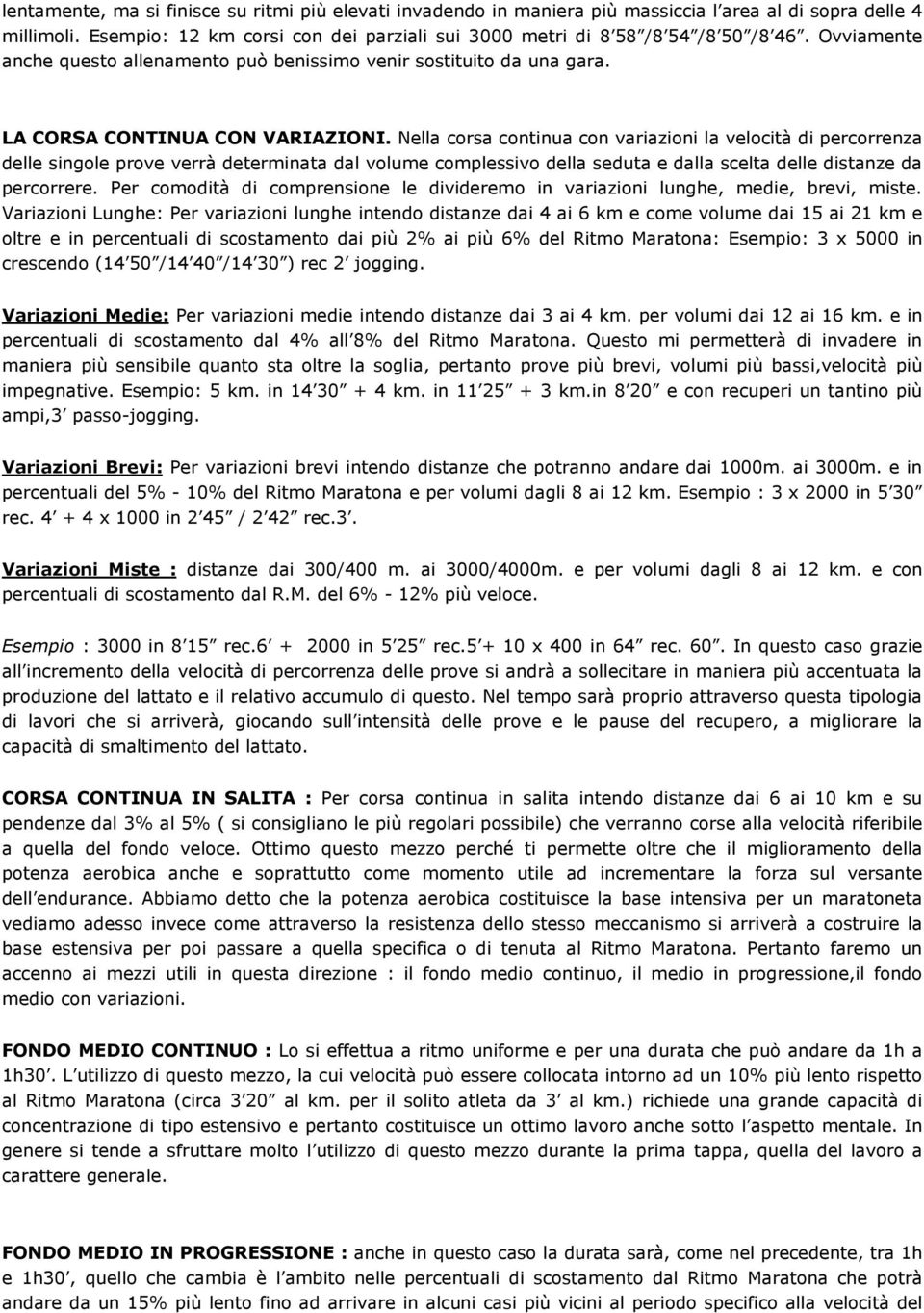 Nella corsa continua con variazioni la velocità di percorrenza delle singole prove verrà determinata dal volume complessivo della seduta e dalla scelta delle distanze da percorrere.