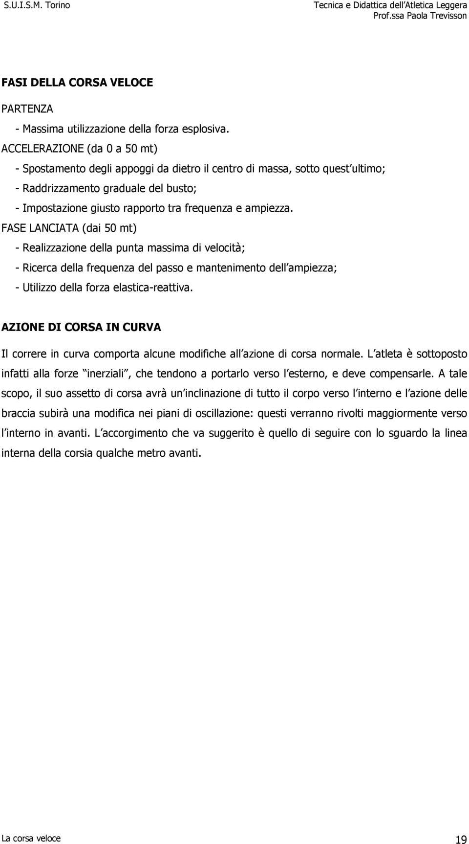 FASE LANCIATA (dai 50 mt) - Realizzazione della punta massima di velocità; - Ricerca della frequenza del passo e mantenimento dell ampiezza; - Utilizzo della forza elastica-reattiva.