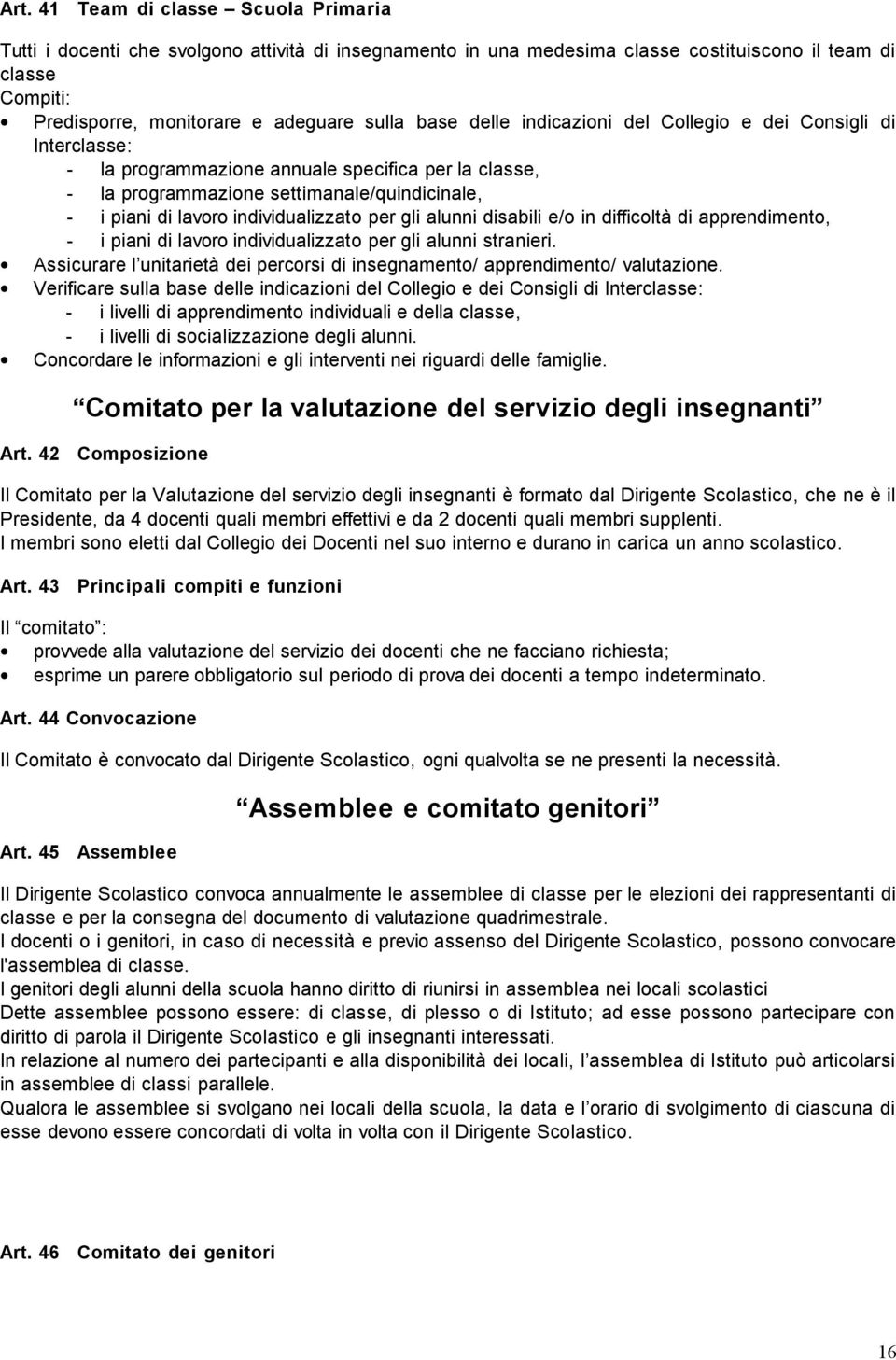 individualizzato per gli alunni disabili e/o in difficoltà di apprendimento, - i piani di lavoro individualizzato per gli alunni stranieri.