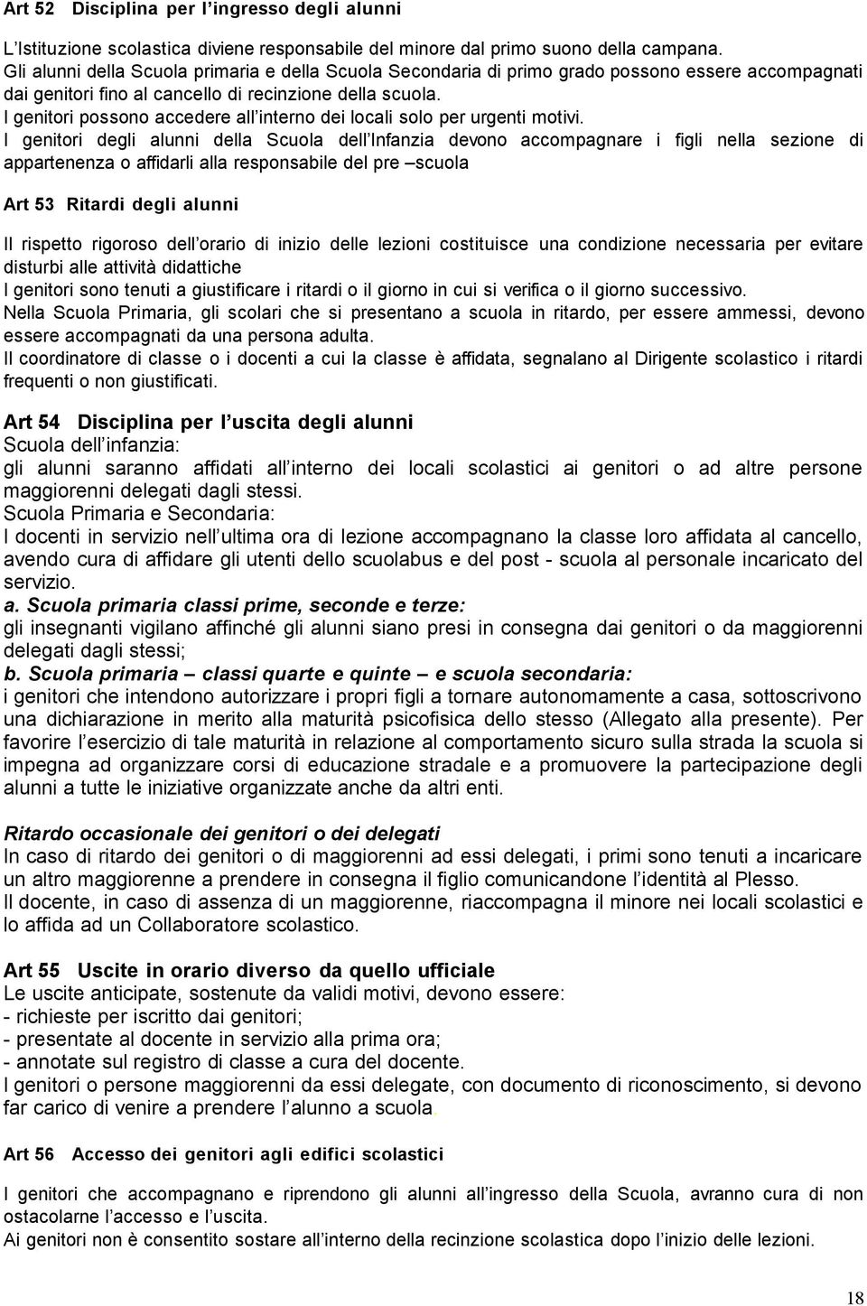 I genitori possono accedere all interno dei locali solo per urgenti motivi.