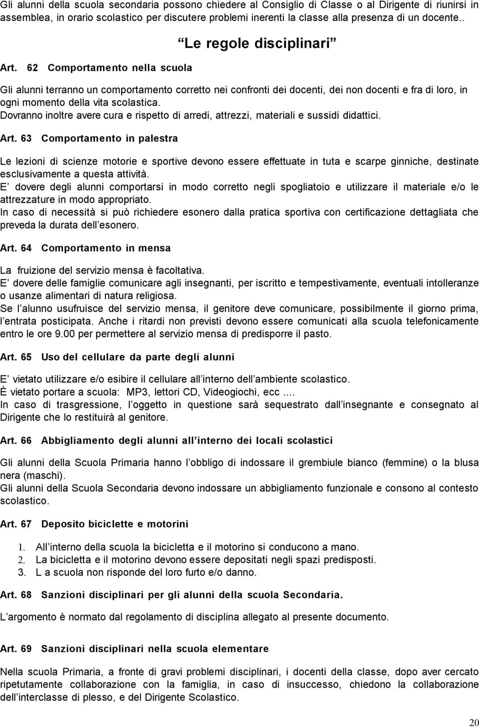 62 Comportamento nella scuola Le regole disciplinari Gli alunni terranno un comportamento corretto nei confronti dei docenti, dei non docenti e fra di loro, in ogni momento della vita scolastica.