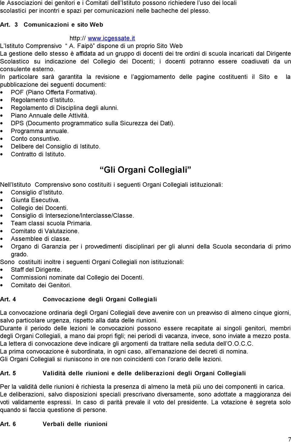 Faipò dispone di un proprio Sito Web La gestione dello stesso è affidata ad un gruppo di docenti dei tre ordini di scuola incaricati dal Dirigente Scolastico su indicazione del Collegio dei Docenti;