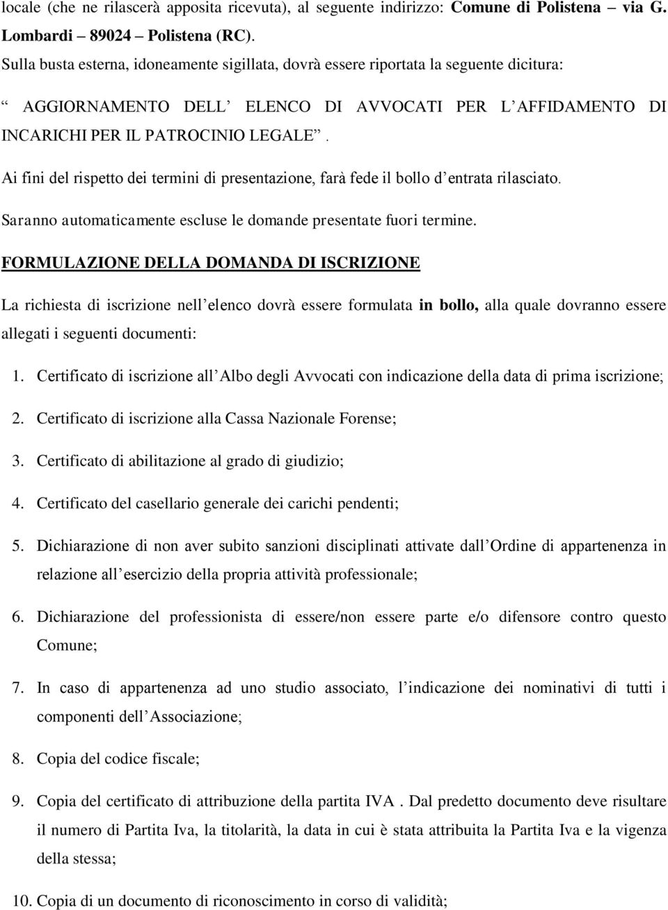 Ai fini del rispetto dei termini di presentazione, farà fede il bollo d entrata rilasciato. Saranno automaticamente escluse le domande presentate fuori termine.