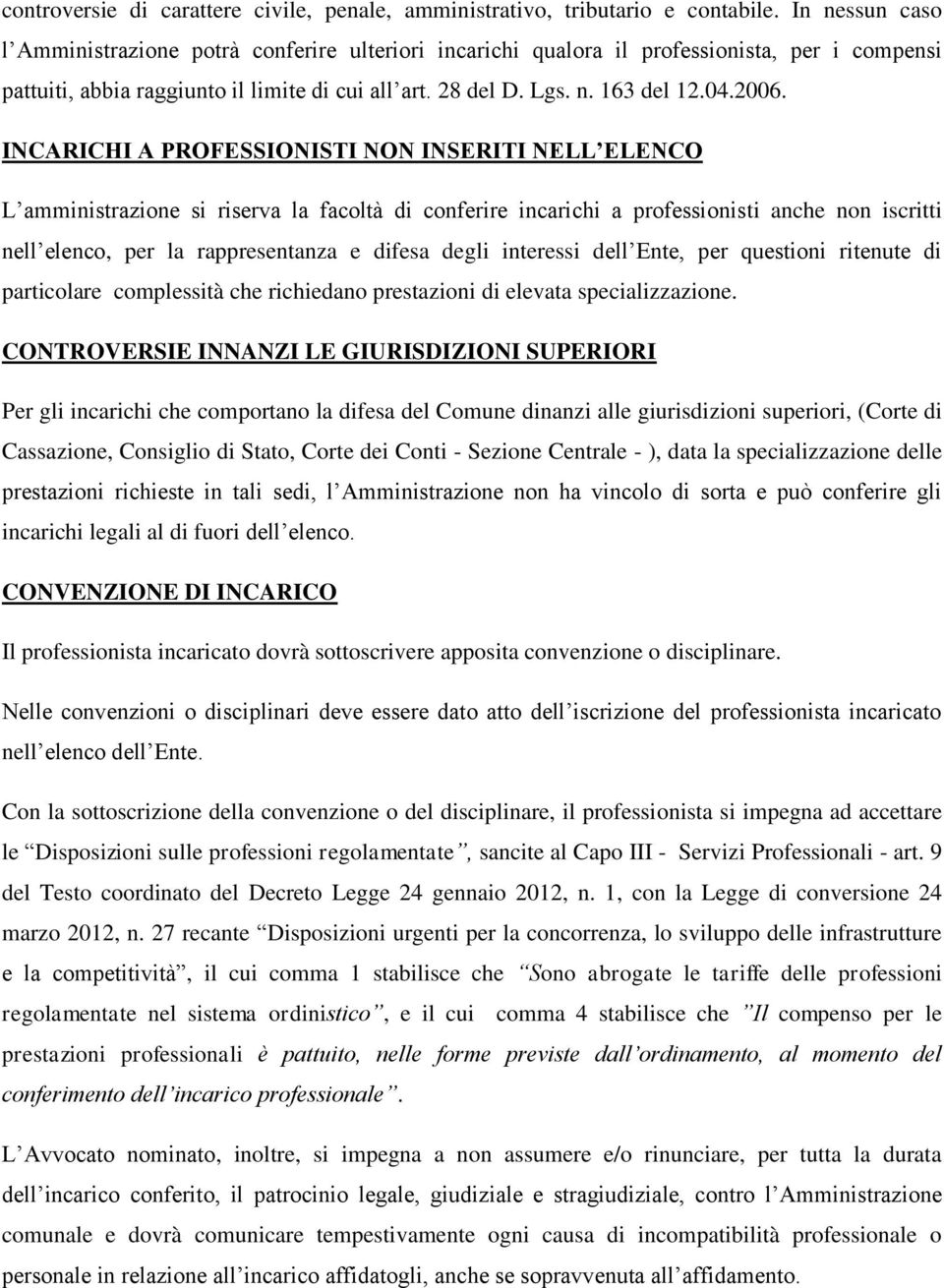 INCARICHI A PROFESSIONISTI NON INSERITI NELL ELENCO L amministrazione si riserva la facoltà di conferire incarichi a professionisti anche non iscritti nell elenco, per la rappresentanza e difesa