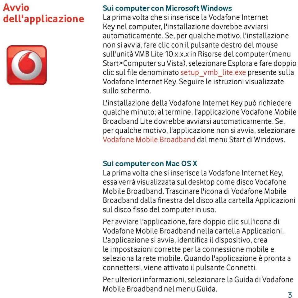 x.x in Risorse del computer (menu Start>Computer su Vista), selezionare Esplora e fare doppio clic sul fi le denominato setup_vmb_lite.exe presente sulla Vodafone Internet Key.