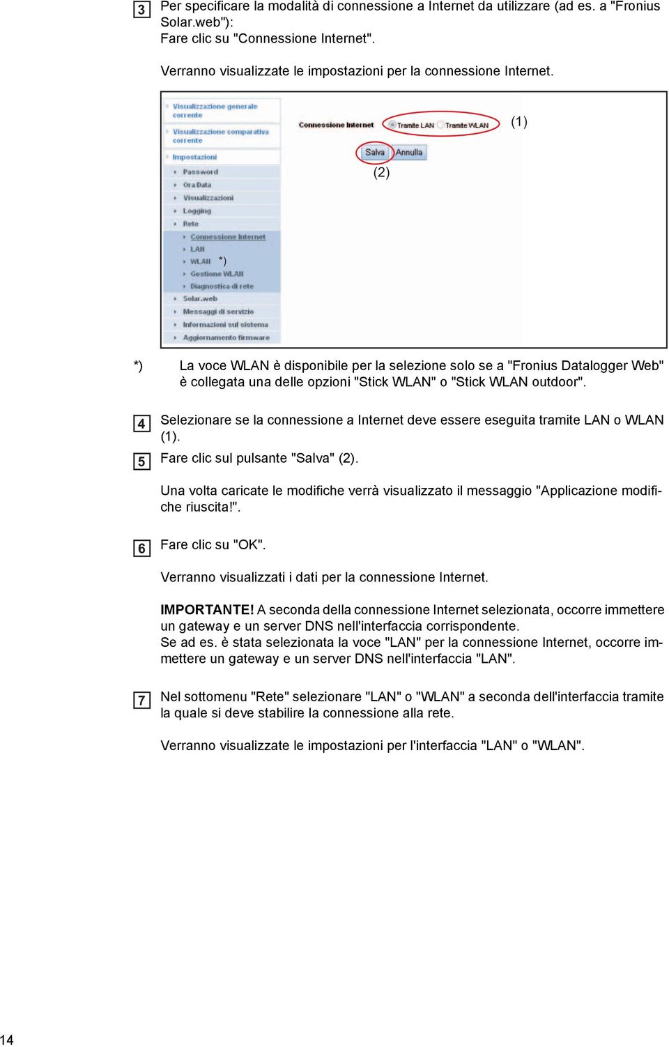 (1) (2) *) *) La voce WLAN è disponibile per la selezione solo se a "Fronius Datalogger Web" è collegata una delle opzioni "Stick WLAN" o "Stick WLAN outdoor".