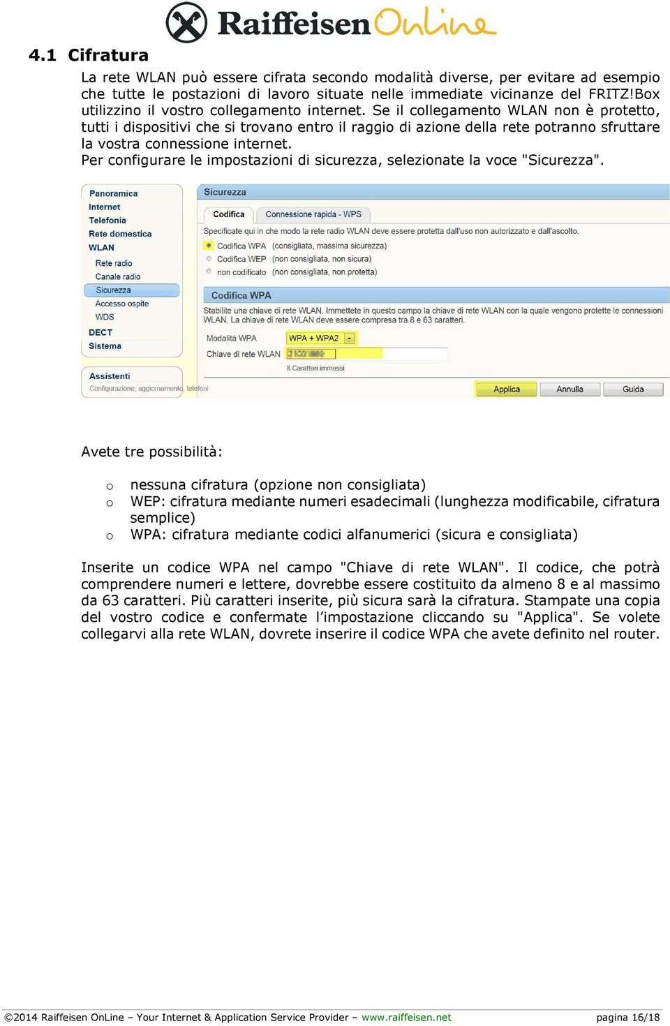 Se il collegamento WLAN non è protetto, tutti i dispositivi che si trovano entro il raggio di azione della rete potranno sfruttare la vostra connessione internet.