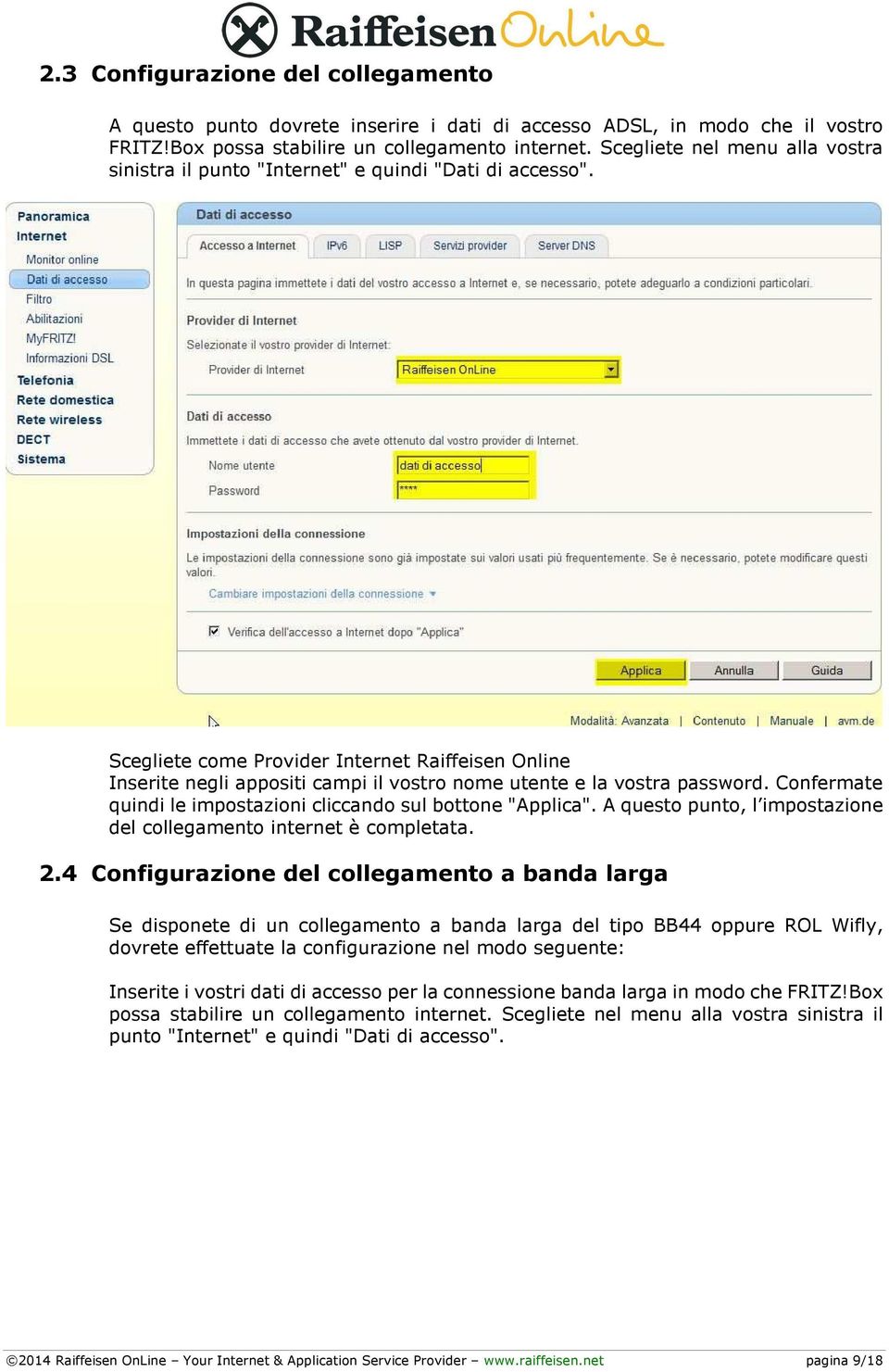 Scegliete come Provider Internet Raiffeisen Online Inserite negli appositi campi il vostro nome utente e la vostra password. Confermate quindi le impostazioni cliccando sul bottone "Applica".