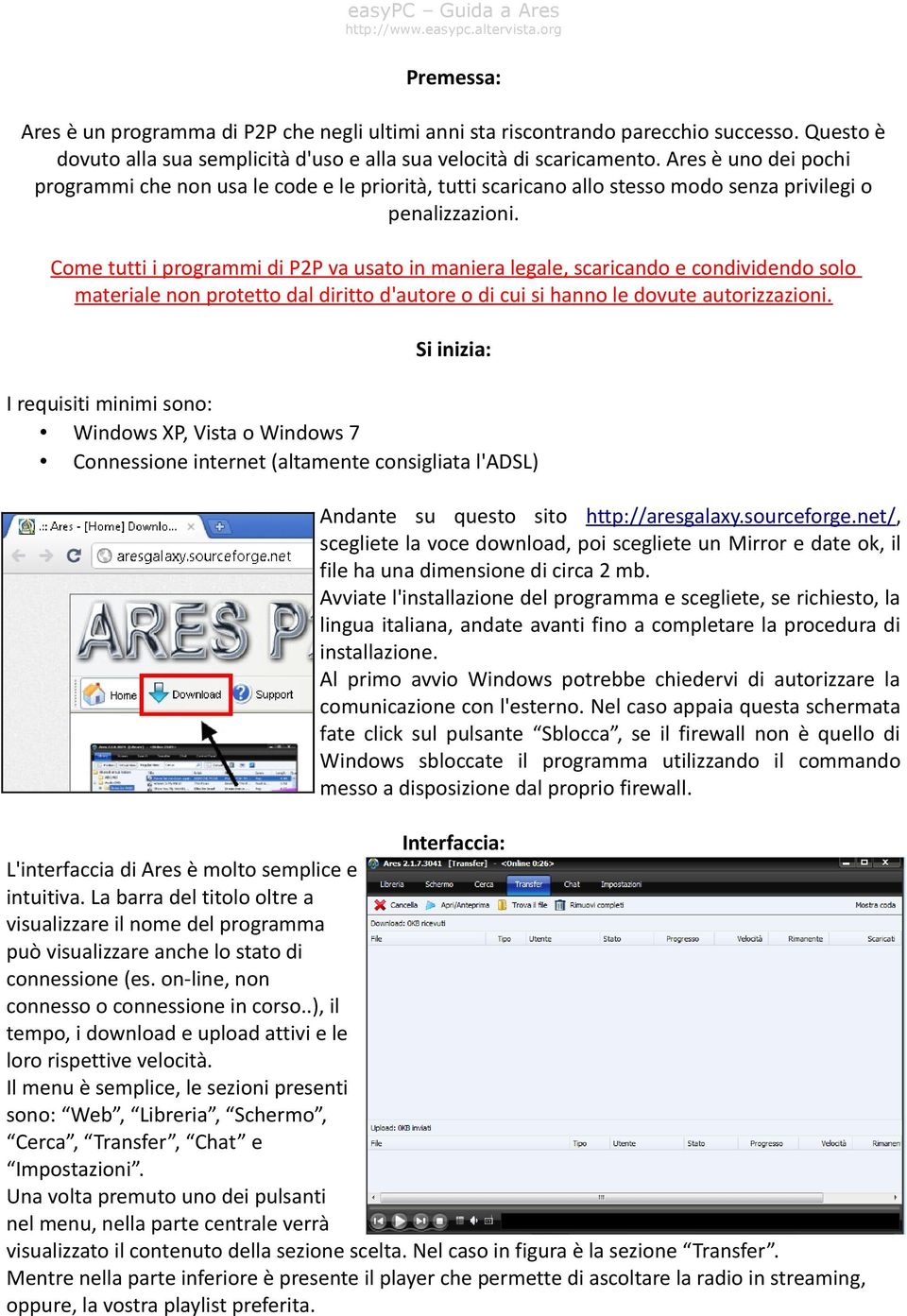 Come tutti i programmi di P2P va usato in maniera legale, scaricando e condividendo solo materiale non protetto dal diritto d'autore o di cui si hanno le dovute autorizzazioni.