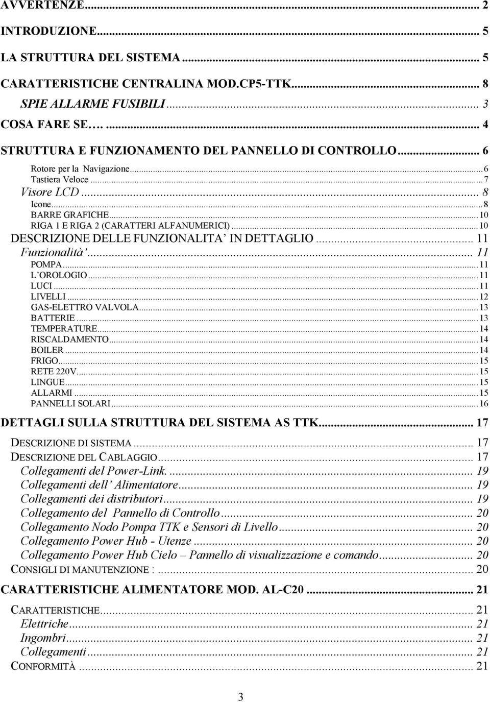 ..10 DESCRIZIONE DELLE FUNZIONALITA IN DETTAGLIO... 11 Funzionalità... 11 POMPA...11 L OROLOGIO...11 LUCI...11 LIVELLI...12 GAS-ELETTRO VALVOLA...13 BATTERIE...13 TEMPERATURE...14 RISCALDAMENTO.