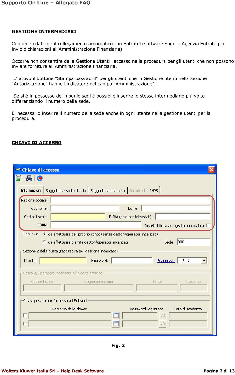 E' attivo il bottone "Stampa password" per gli utenti che in Gestione utenti nella sezione "Autorizzazione" hanno l'indicatore nel campo "Amministrazione".