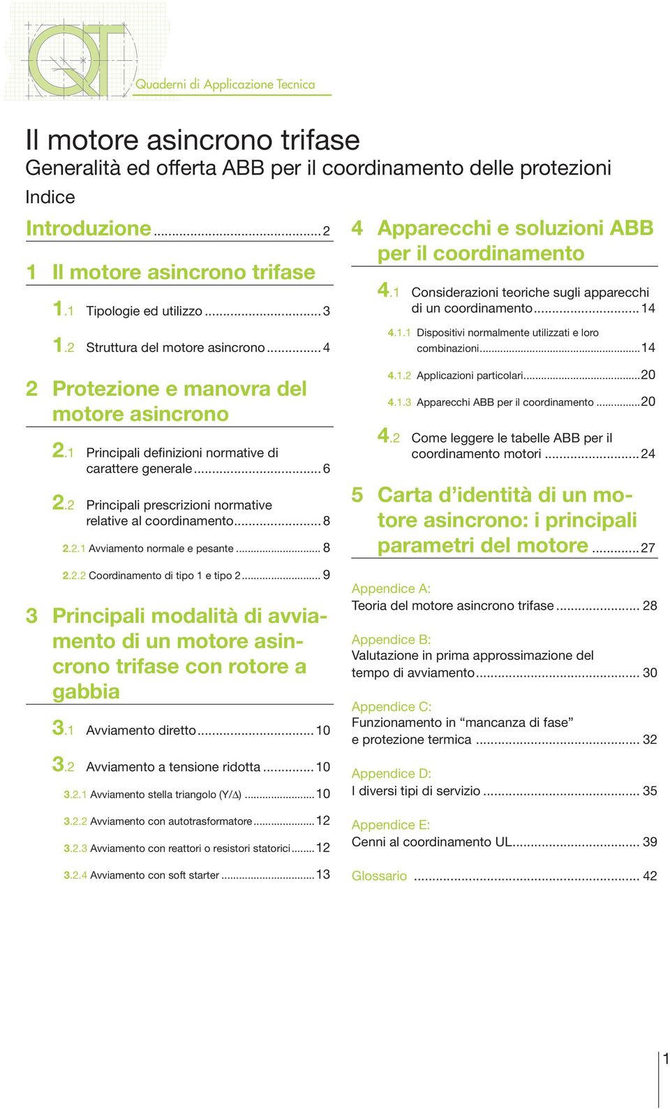 ..14 2 Protezione e manovra del motore asincrono 2.1 Principali definizioni normative di carattere generale... 6 2.2 Principali prescrizioni normative relative al coordinamento... 8 2.2.1 Avviamento normale e pesante.