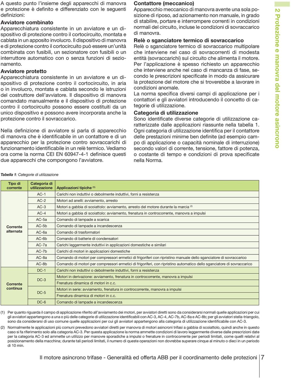 Il dispositivo di manovra e di protezione contro il cortocircuito può essere un unità combinata con fusibili, un sezionatore con fusibili o un interruttore automatico con o senza funzioni di