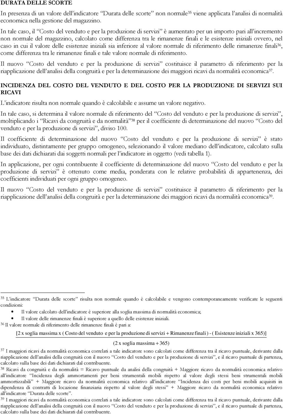 esistenze iniziali ovvero, nel caso in cui il valore delle esistenze iniziali sia inferiore al valore normale di riferimento delle rimanenze finali 36, come differenza tra le rimanenze finali e tale