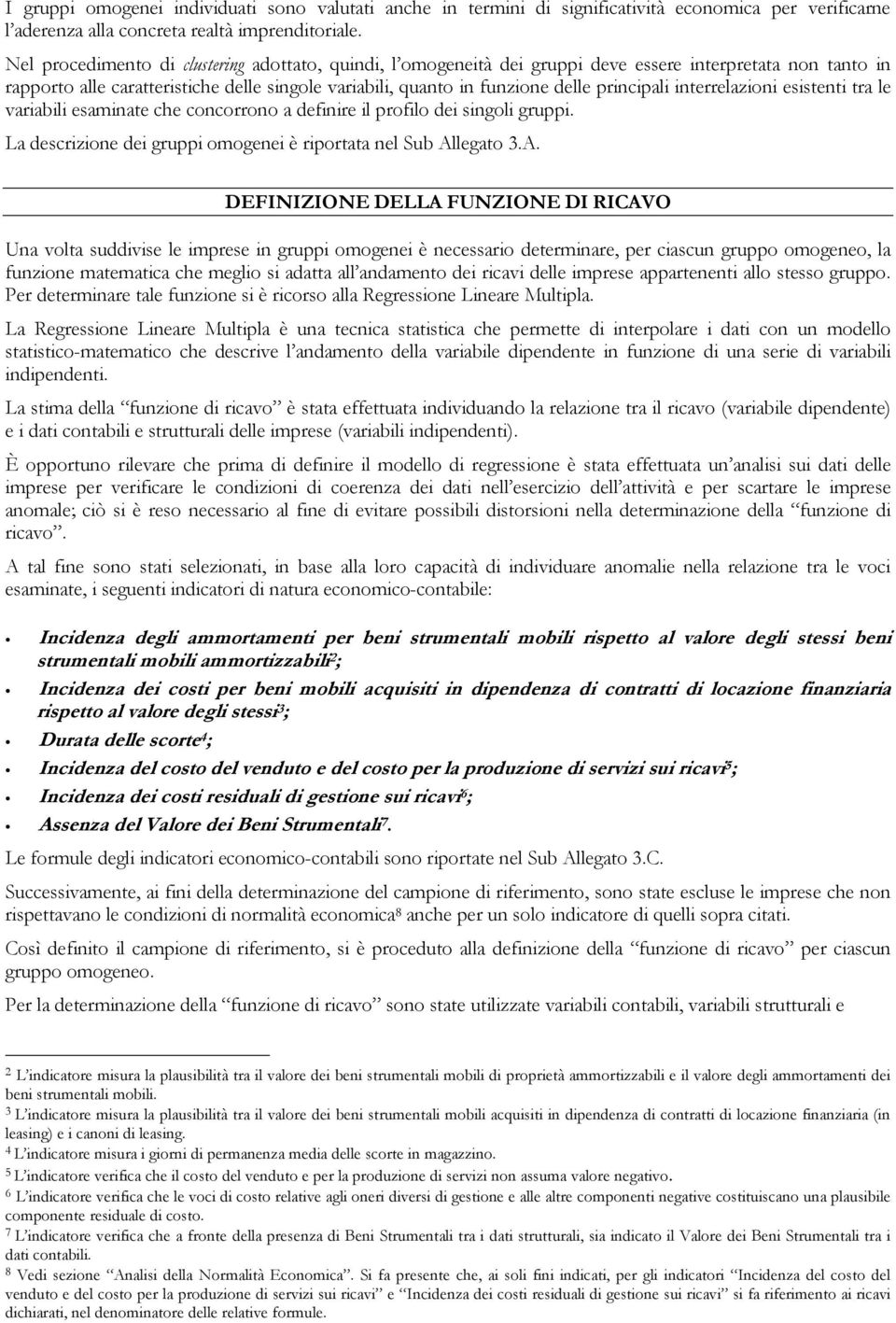 principali interrelazioni esistenti tra le variabili esaminate che concorrono a definire il profilo dei singoli gruppi. La descrizione dei gruppi omogenei è riportata nel Sub Al