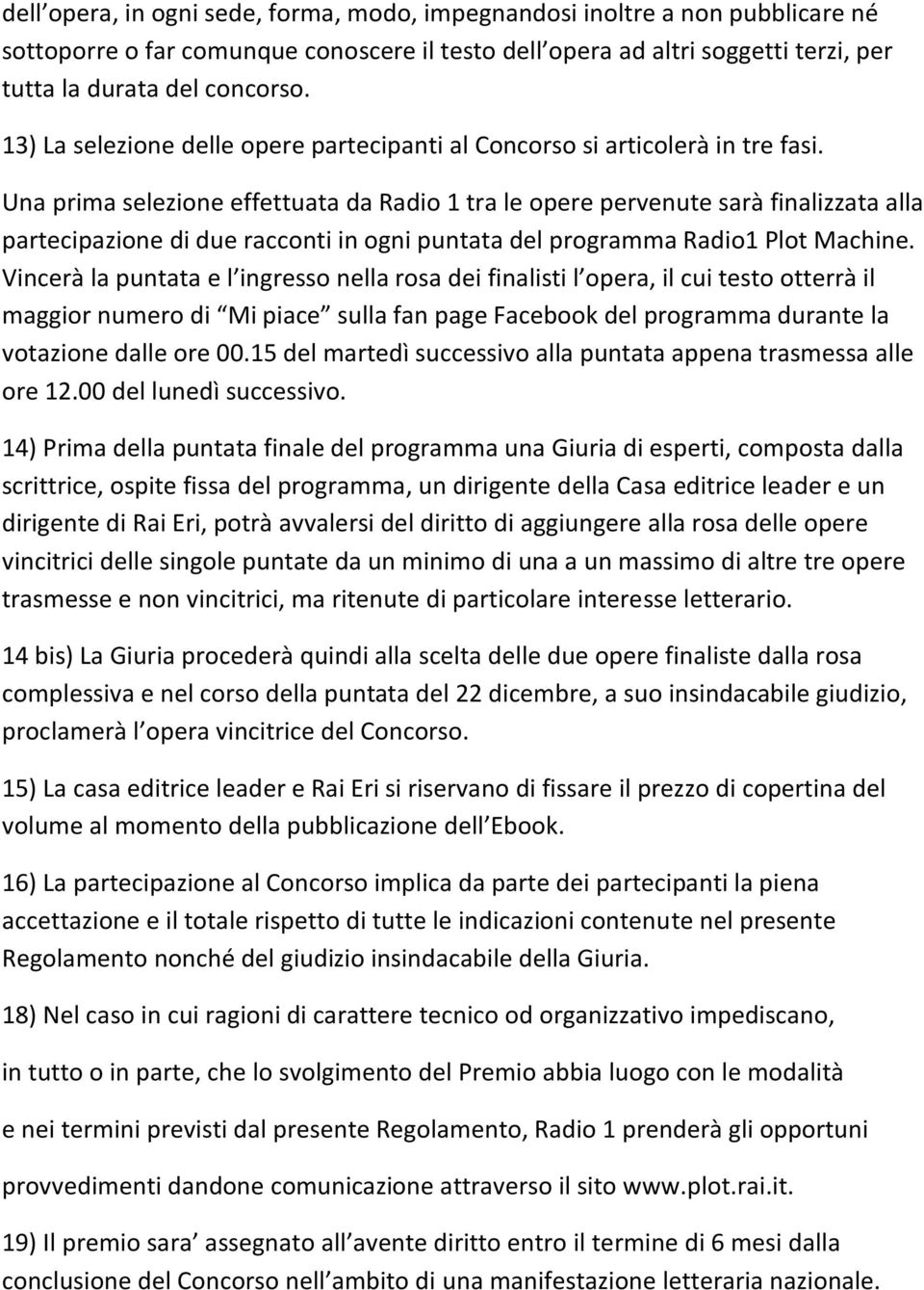 Una prima selezione effettuata da Radio 1 tra le opere pervenute sarà finalizzata alla partecipazione di due racconti in ogni puntata del programma Radio1 Plot Machine.