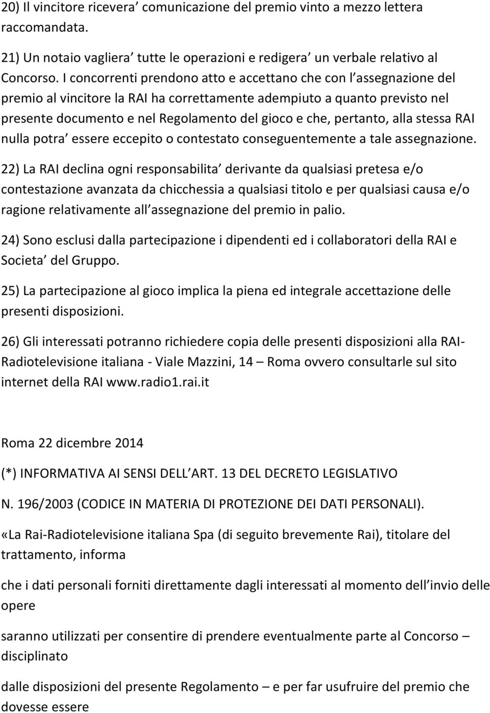 pertanto, alla stessa RAI nulla potra essere eccepito o contestato conseguentemente a tale assegnazione.