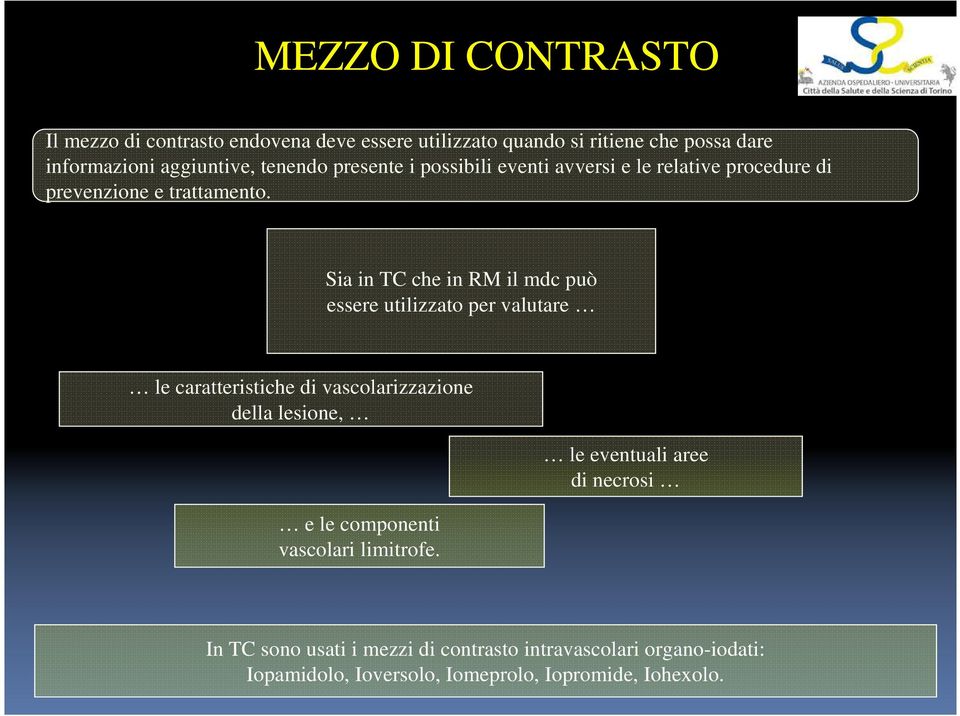 Sia in TC che in RM il mdc può essere utilizzato per valutare le caratteristiche di vascolarizzazione della lesione, e le componenti