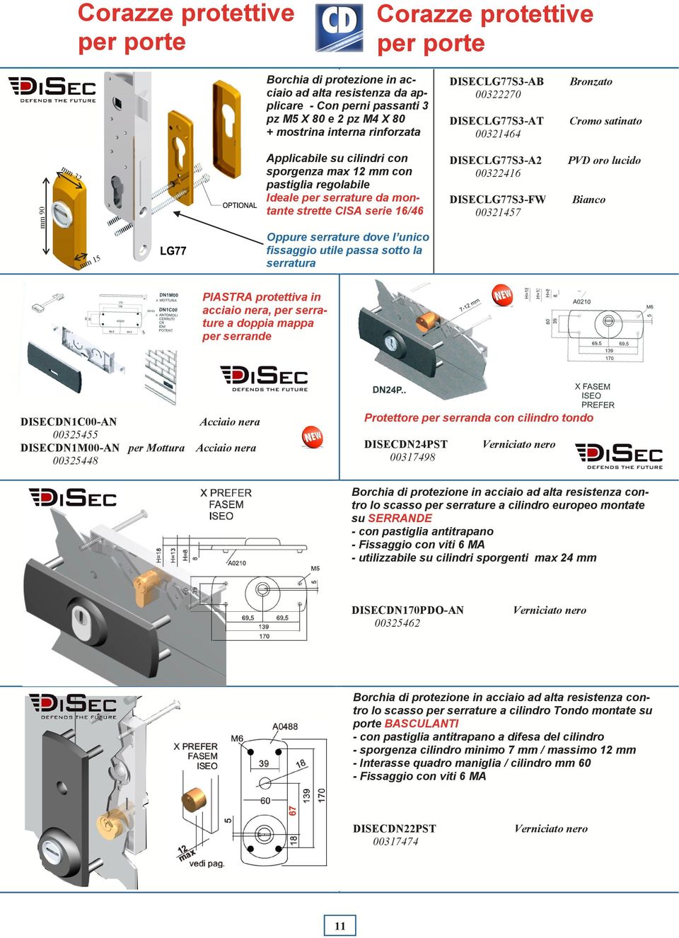 00322416 DISECLG77S3-FW 00321457 PVD oro lucido Bianco mm 15 Oppure serrature dove l unico fissaggio utile passa sotto la serratura PIASTRA protettiva in acciaio nera, per serrature a doppia mappa