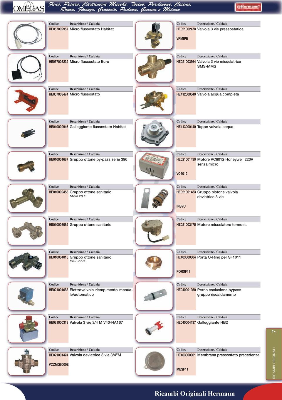 senza micro VC6012 HE010002458 Gruppo ottone sanitario Micra 23 E HE021001433 Gruppo pistone valvola deviatrice 3 vie INSVC HE010003085 Gruppo ottone sanitario HE02100315 Motore miscelatore termost.