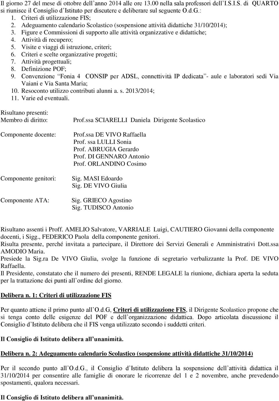 Attività di recupero; 5. Visite e viaggi di istruzione, criteri; 6. Criteri e scelte organizzative progetti; 7. Attività progettuali; 8. Definizione POF; 9.