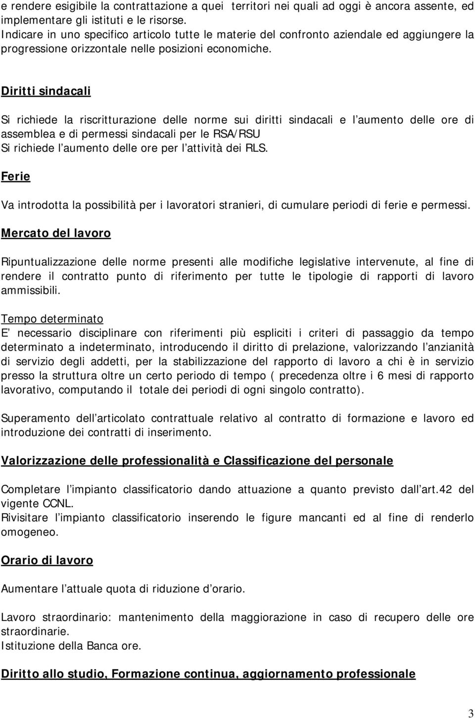 Diritti sindacali Si richiede la riscritturazione delle norme sui diritti sindacali e l aumento delle ore di assemblea e di permessi sindacali per le RSA/RSU Si richiede l aumento delle ore per l