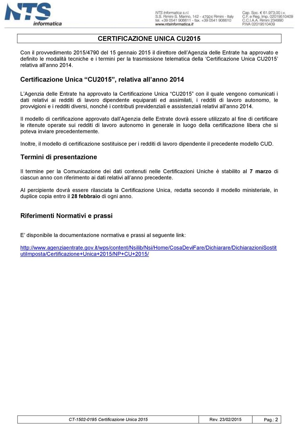 Certificazione Unica CU2015, relativa all anno 2014 L Agenzia delle Entrate ha approvato la Certificazione Unica CU2015 con il quale vengono comunicati i dati relativi ai redditi di lavoro dipendente