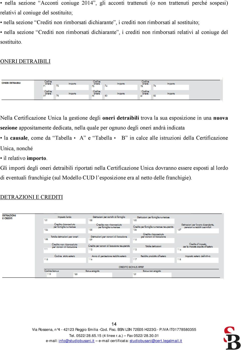 ONERI DETRAIBILI Nella Certificazione Unica la gestione degli oneri detraibili trova la sua esposizione in una nuova sezione appositamente dedicata, nella quale per ognuno degli oneri andrà indicata