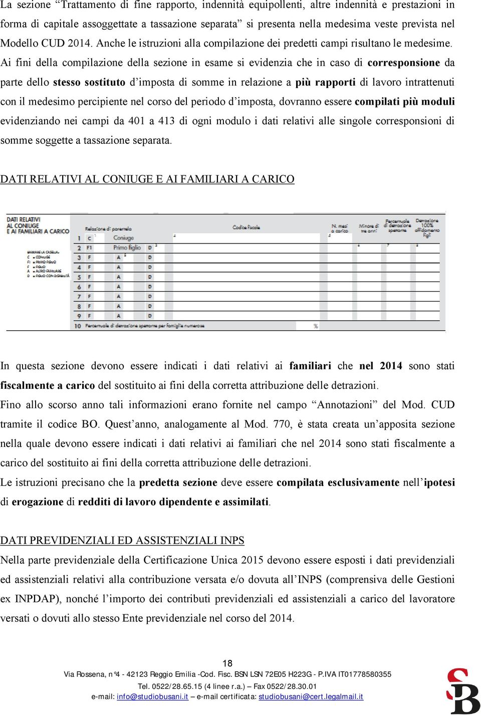 Ai fini della compilazione della sezione in esame si evidenzia che in caso di corresponsione da parte dello stesso sostituto d imposta di somme in relazione a più rapporti di lavoro intrattenuti con