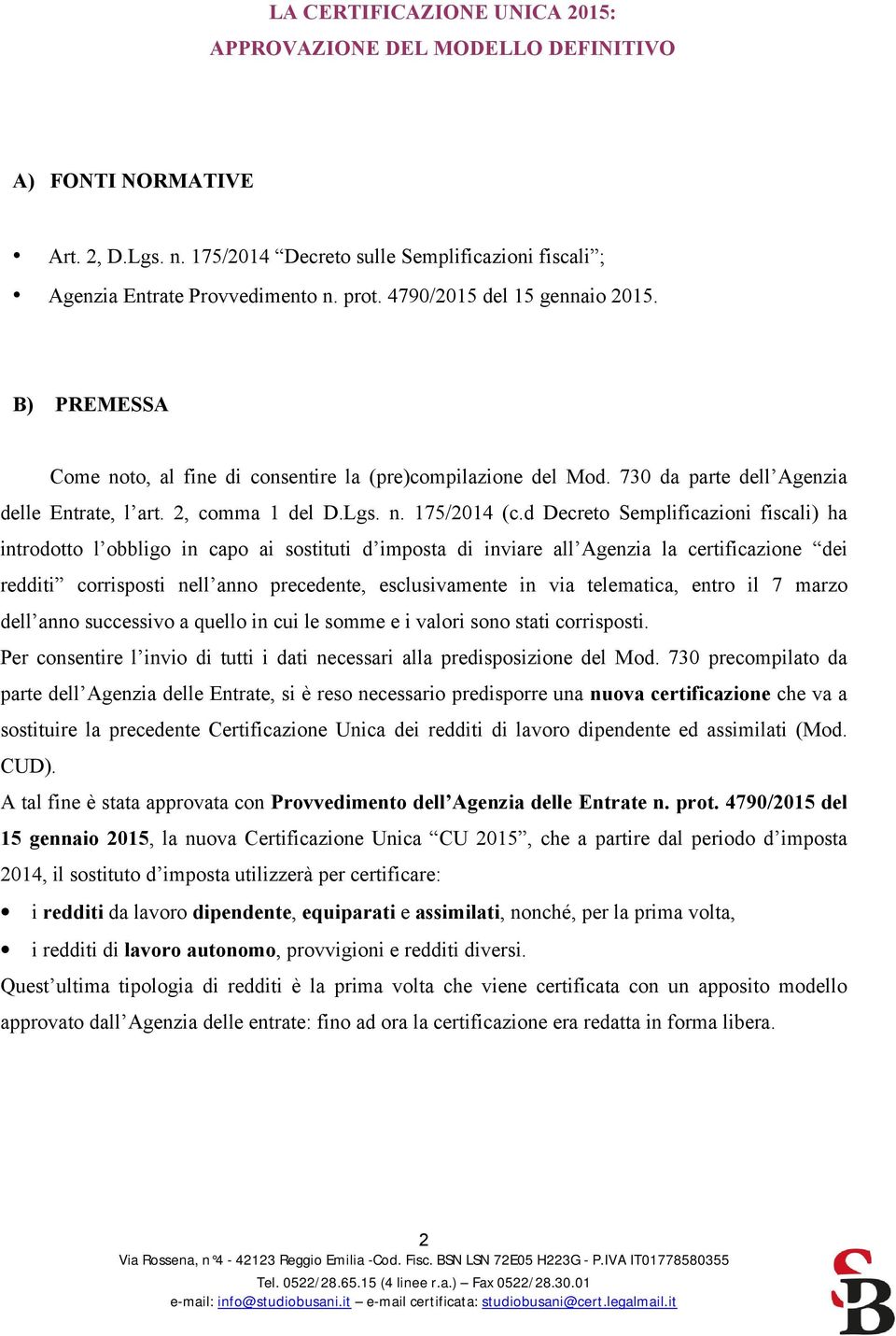 d Decreto Semplificazioni fiscali) ha introdotto l obbligo in capo ai sostituti d imposta di inviare all Agenzia la certificazione dei redditi corrisposti nell anno precedente, esclusivamente in via