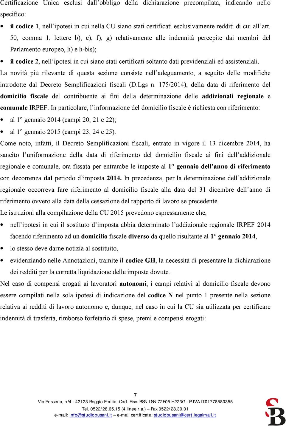 50, comma 1, lettere b), e), f), g) relativamente alle indennità percepite dai membri del Parlamento europeo, h) e h-bis); il codice 2, nell ipotesi in cui siano stati certificati soltanto dati