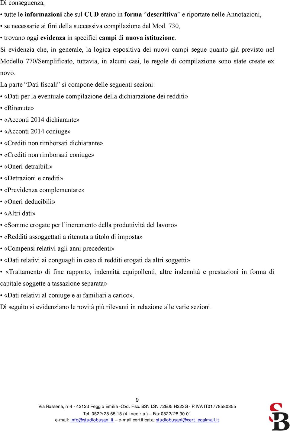 Si evidenzia che, in generale, la logica espositiva dei nuovi campi segue quanto già previsto nel Modello 770/Semplificato, tuttavia, in alcuni casi, le regole di compilazione sono state create ex