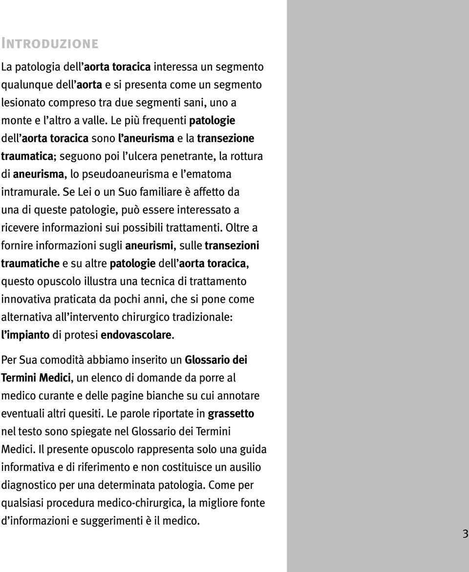 Se Lei o un Suo familiare è affetto da una di queste patologie, può essere interessato a ricevere informazioni sui possibili trattamenti.