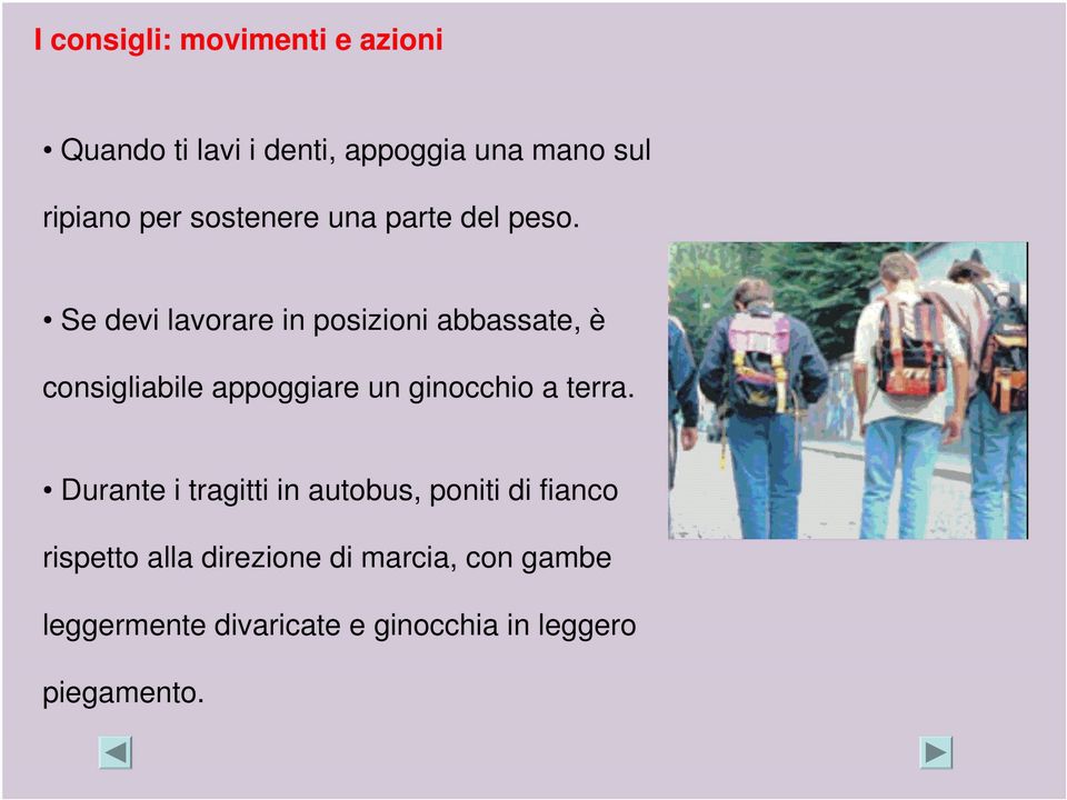 Se devi lavorare in posizioni abbassate, è consigliabile appoggiare un ginocchio a terra.