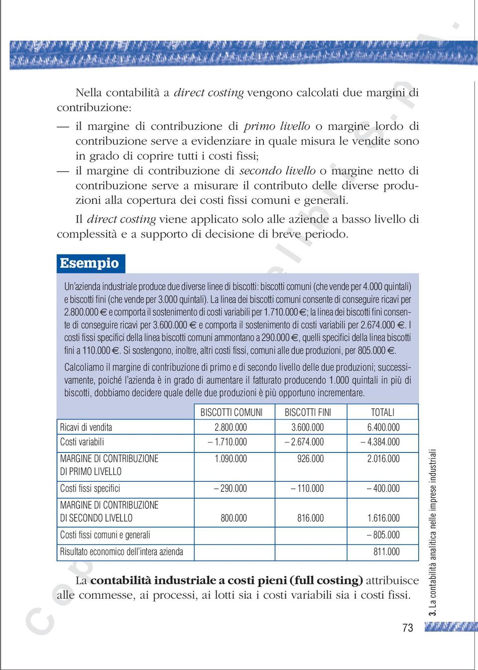 copertura dei costi fissi comuni e generali. Il direct costing viene applicato solo alle aziende a basso livello di complessità e a supporto di decisione di breve periodo.