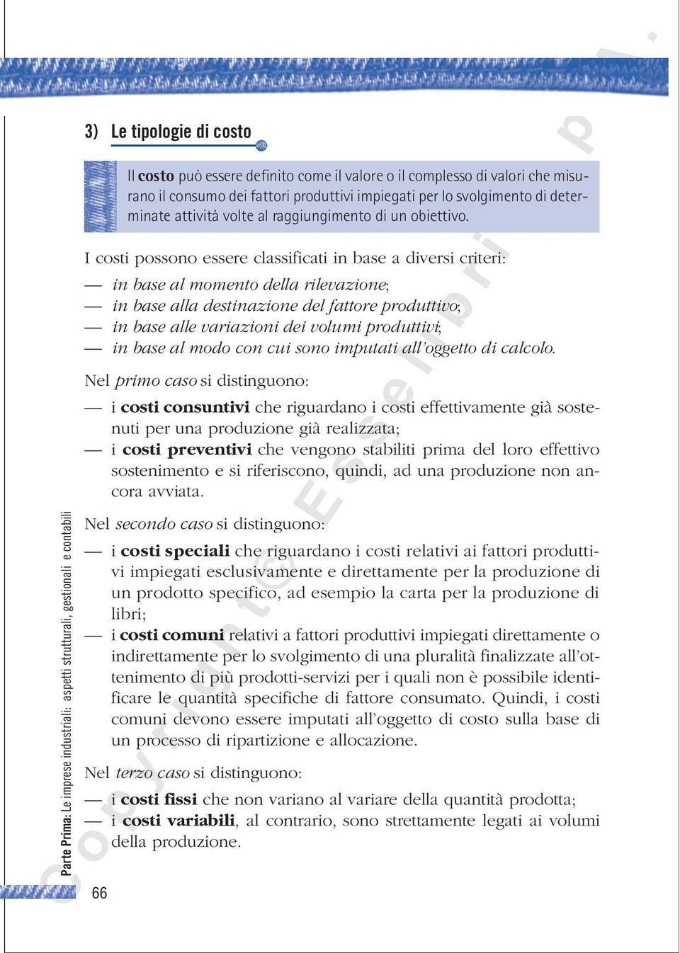 I costi possono essere classificati in base a diversi criteri: in base al momento della rilevazione; in base alla destinazione del fattore produttivo; in base alle variazioni dei volumi produttivi;