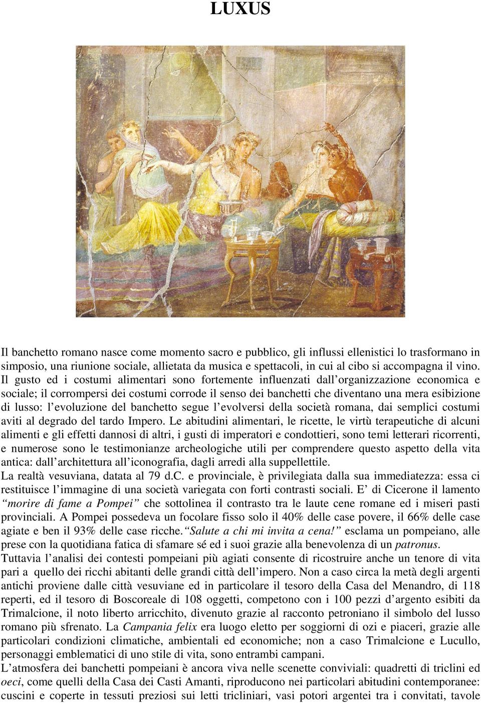 Il gusto ed i costumi alimentari sono fortemente influenzati dall organizzazione economica e sociale; il corrompersi dei costumi corrode il senso dei banchetti che diventano una mera esibizione di