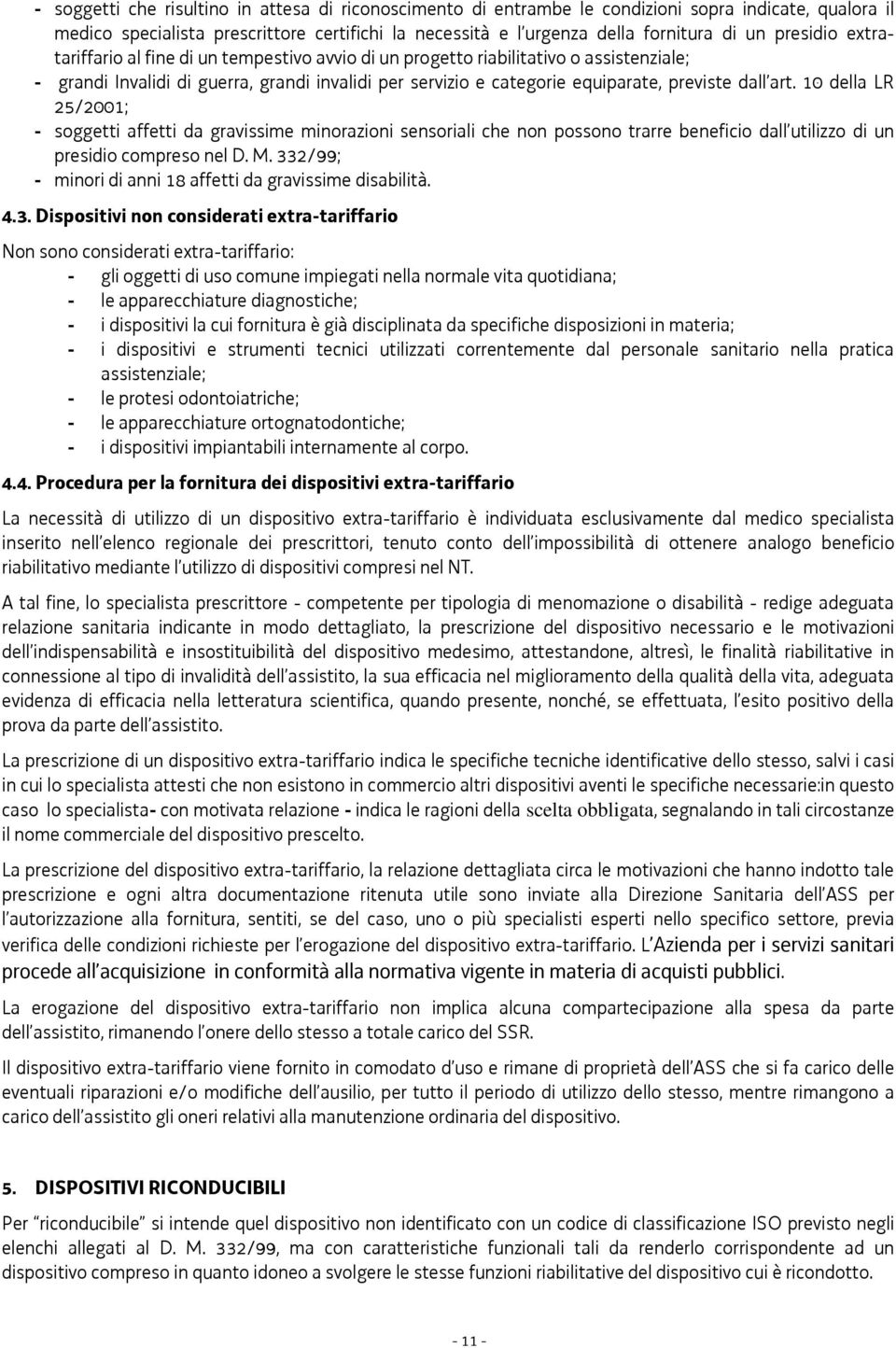 art. 10 della LR 25/2001; - soggetti affetti da gravissime minorazioni sensoriali che non possono trarre beneficio dall utilizzo di un presidio compreso nel D. M.