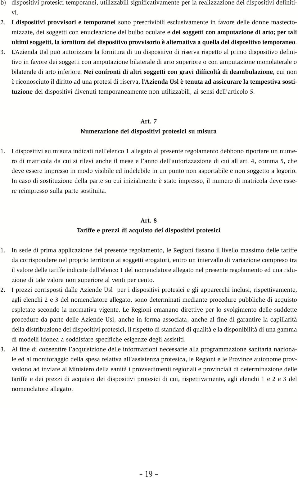 per tali ultimi soggetti, la fornitura del dispositivo provvisorio è alternativa a quella del dispositivo temporaneo. 3.